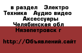  в раздел : Электро-Техника » Аудио-видео »  » Аксессуары . Челябинская обл.,Нязепетровск г.